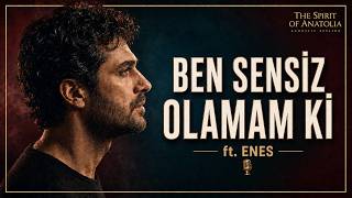 Ben Sensiz Olamam Ki (Ft.enes)