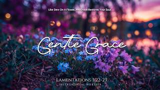 Gentle Grace - 🕊️ Soaking Worship Instrumental | Deep Prayer & Devotion | TIME WITH GOD