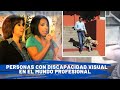 CONSIGUIENDO EMPLEO PARA PERSONAS CON DISCAPACIDAD VISUAL