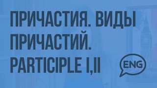 Причастия. Виды причастий. Participle I, II