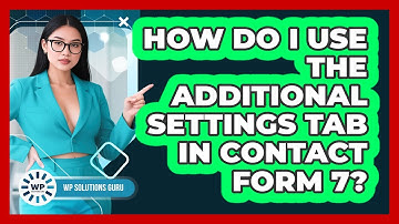 How Do I Use The Additional Settings Tab In Contact Form 7? - WP Solutions Guru