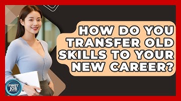 How Do You Transfer Old Skills To Your New Career? - First Job Success Guide