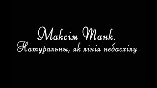 МАКСІМ ТАНК. НАТУРАЛЬНЫ, ЯК ЛІНІЯ НЕБАСХІЛУ | Документальный фильм | Бел. яз | HD