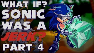 WHAT IF? SONIC WAS A JERK? Part 4 | What if Sonic