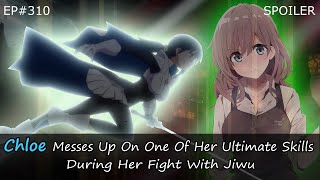 EP#310 | Chloe Messes Up On One Of Her Ultimate Skills During Her Fight With Jiwu | Spoiler