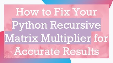 How to Fix Your Python Recursive Matrix Multiplier for Accurate Results