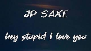 Hey Stupid, I Love You JP Saxe - (Lyrics)
