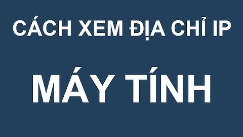 Cách xem địa chỉ ip của máy tính mình đơn giản nhất