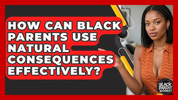 How Can Black Parents Use Natural Consequences Effectively? - Black Parent Authority