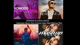 Komodo, Atb, Avicii - Darkness Never Give Control (Komodo Mashup Mix) 2013