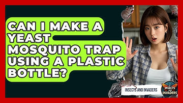 Can I Make A Yeast Mosquito Trap Using A Plastic Bottle? - Insects and Invaders