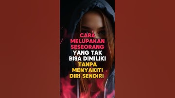 CARA MELUPAKAN SESEORANG YANG TIDAK BISA DIMILIKI TANPA MENYAKITI DIRI SENDIRI #motivasi