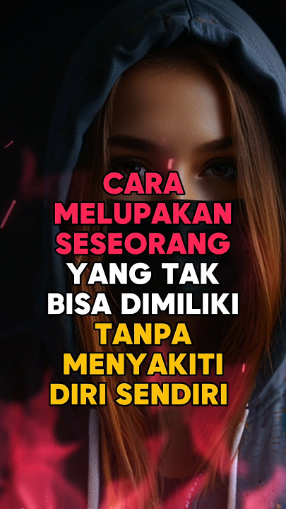 CARA MELUPAKAN SESEORANG YANG TIDAK BISA DIMILIKI TANPA MENYAKITI DIRI SENDIRI #motivasi