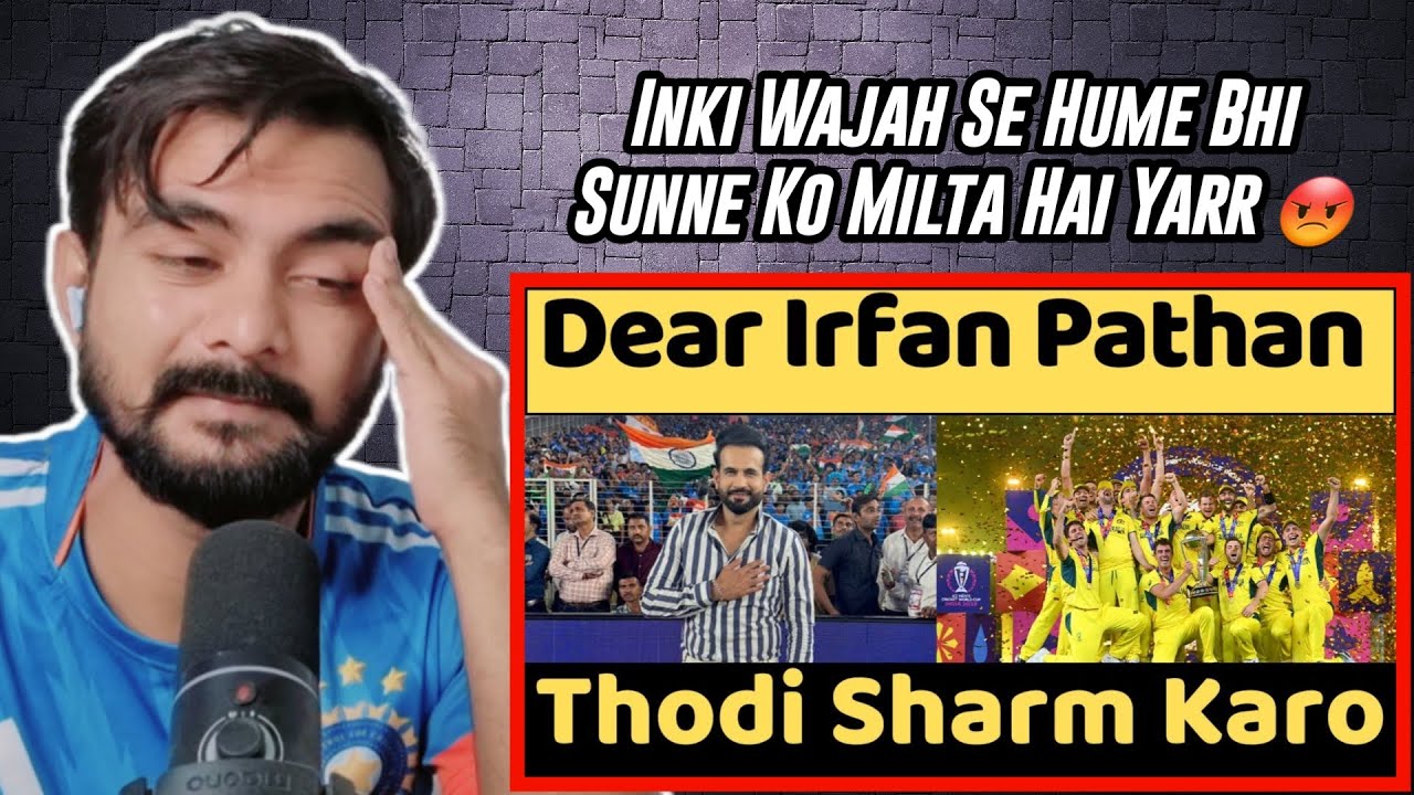 Irfan Pathan Should Be Bannned From Social Media | Pak Fans Reaction on Aus Vs Ind WC23 Final