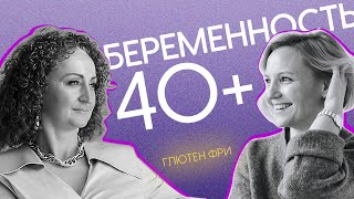 Беременность и роды 40+. ГЛЮТЕН ФРИ