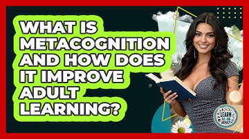 What Is Metacognition And How Does It Improve Adult Learning? - Learn As An Adult