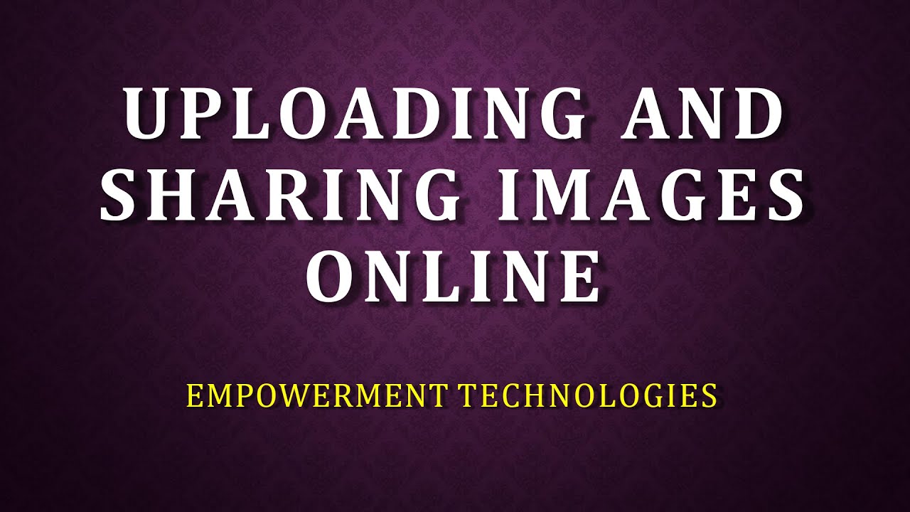 Empowerment Technologies Uploading and Photo Sharing Sites