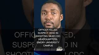 Officer killed suspect dead in shooting near CDC headquarters Emory University campus
