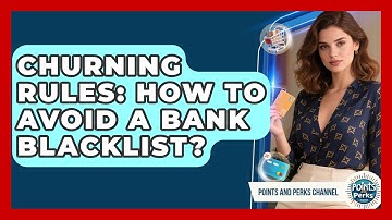 Churning Rules: How To Avoid A Bank Blacklist? - Points and Perks Channel