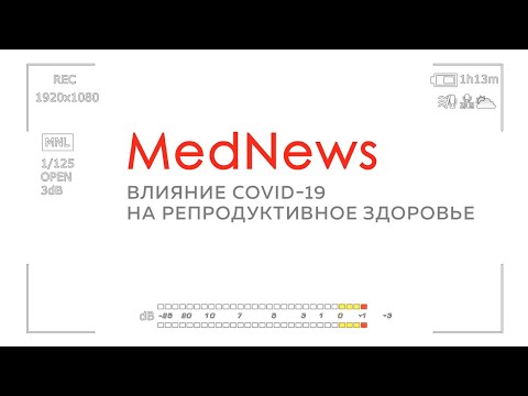 MedNews: Влияние COVID-19 на репродуктивное здоровье