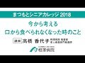 まつもとシニアカレッジ2018「今から考える口から食べられなくなった時のこと」