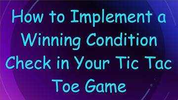 How to Implement a Winning Condition Check in Your Tic Tac Toe Game
