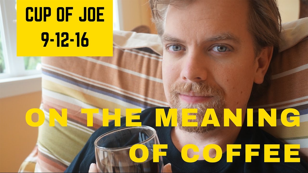 Cup Of Joe 9 12 16 On The Meaning Of Coffee Youtube