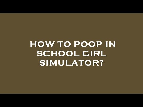 How to poop in school girl simulator?