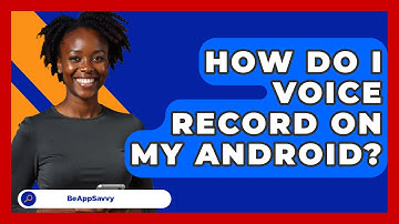How Do I Voice Record On My Android? - Be App Savvy