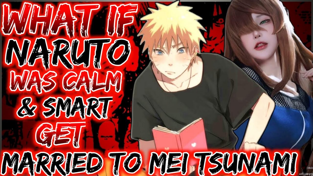 What if Naruto Was Smart And Calm and Get Married With Mei Terumi