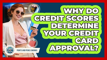 Why Do Credit Scores Determine Your Credit Card Approval? - Points and Perks Channel