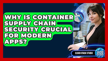 Why Is Container Supply Chain Security Crucial For Modern Apps? - Cloud Stack Studio