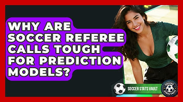 Why Are Soccer Referee Calls Tough For Prediction Models? - Soccer Stats Vault