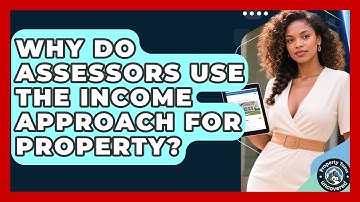 Why Do Assessors Use The Income Approach For Property? - Property Taxes Uncovered