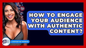 How To Engage Your Audience With Authentic Content? - Everyday-Networking