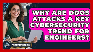 Why Are DDoS Attacks A Key Cybersecurity Trend For Engineers? - Your Engineering Future
