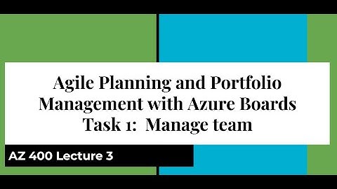 AZ  400 Lecture 3 Agile Planning and Portfolio Management with Azure Boards  Task 1 Manage team