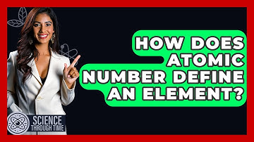 How Does Atomic Number Define An Element? - Science Through Time