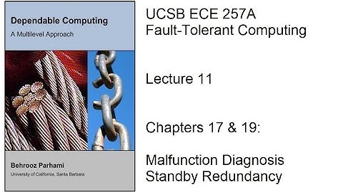 Lecture 11, UCSB ECE 257A, Fault-Tolerant Computing, Chapters 17 & 19: Malfunction Diagnosis