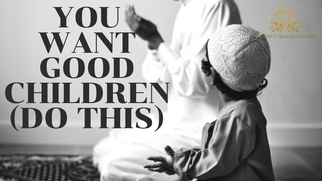 HOW DO MUSLIMS RAISE GOOD CHILDREN?