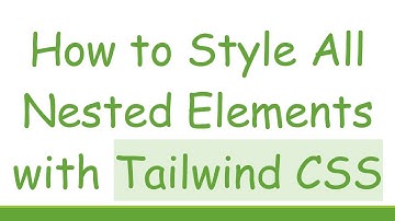 How to Style All Nested Elements with Tailwind CSS