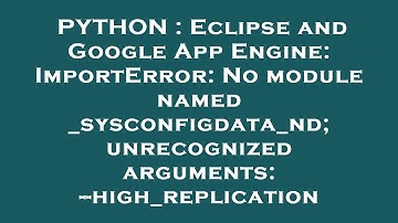PYTHON : Eclipse and Google App Engine: ImportError: No module named _sysconfigdata_nd; unrecognized