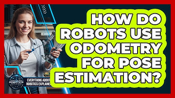 How Do Robots Use Odometry For Pose Estimation?