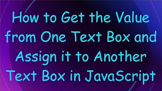 How to Get the Value from One Text Box and Assign it to Another Text Box in JavaScript