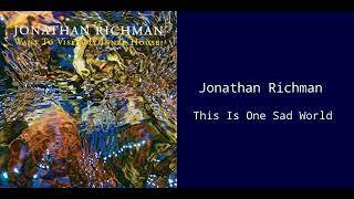 Jonathan Richman - This Is One Sad World
