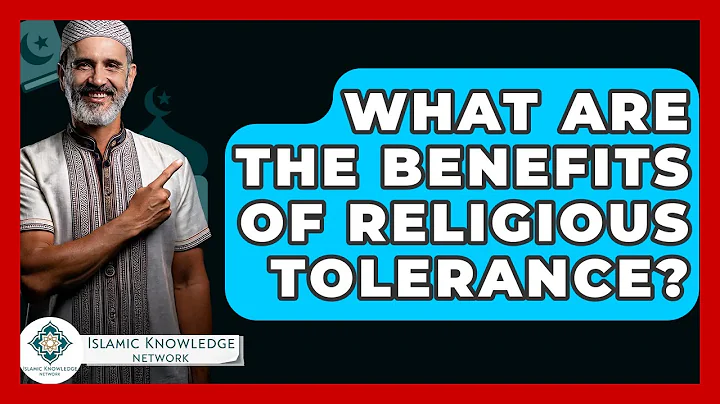 What Are The Benefits Of Religious Tolerance? - Islamic Knowledge Network