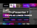 Using PP7 Props as Advanced Lower Thirds
