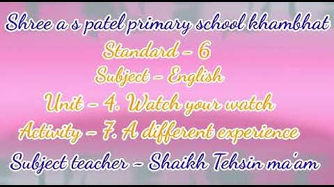 Standard  - 6 Subject - English Unit - 4. Watch your watch  Activity - 7. A different experience