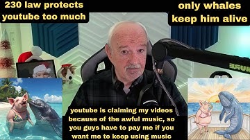 DsP--youtube is claiming my videos--230 law protects youtube too much--only whales keep him alive