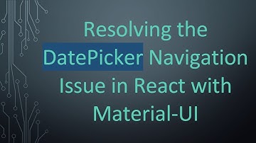Resolving the DatePicker Navigation Issue in React with Material-UI